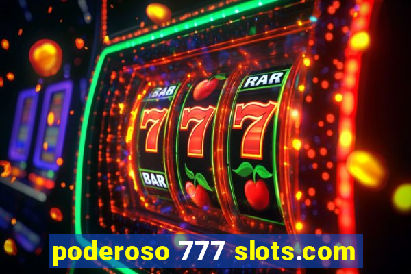 poderoso 777 slots.com